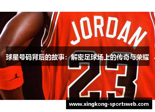 球星号码背后的故事：解密足球场上的传奇与荣耀