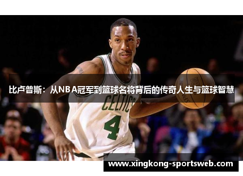 比卢普斯：从NBA冠军到篮球名将背后的传奇人生与篮球智慧